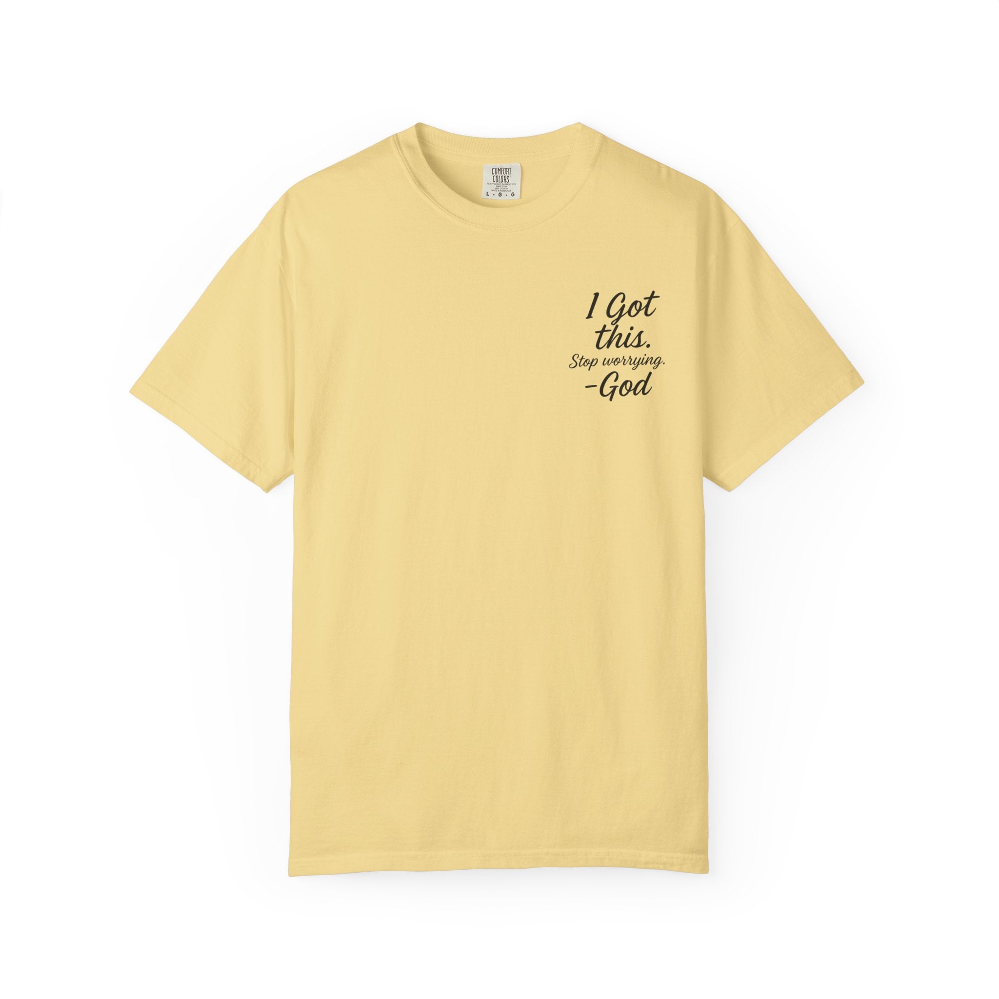 I Got This. Stop Worrying. He's Got You Too. Christian Comfort Colors® 1717 T-Shirt | Inspirational Faith Tee | Scripture Inspired Gift