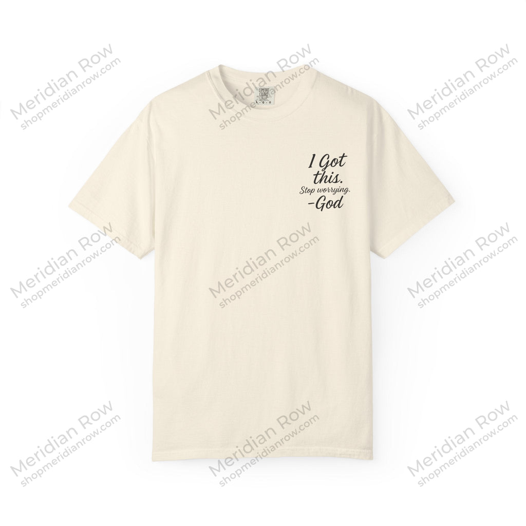 I Got This. Stop Worrying. He's Got You Too. Christian Comfort Colors® 1717 T-Shirt | Inspirational Faith Tee | Scripture Inspired Gift