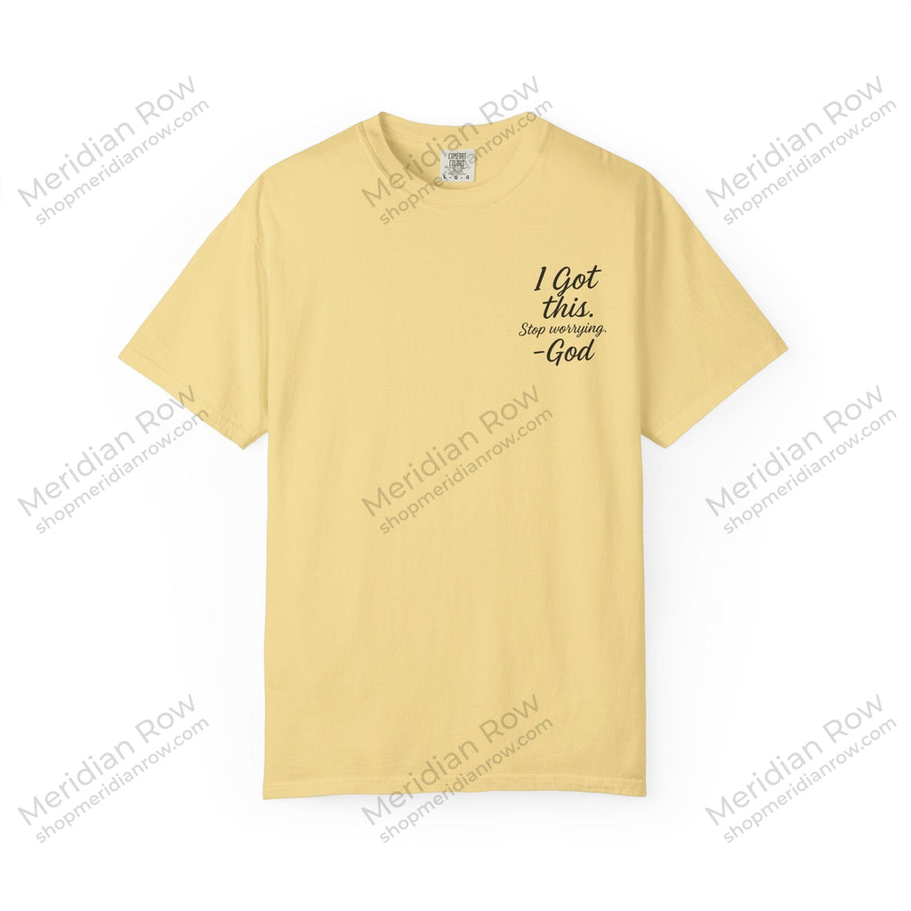 I Got This. Stop Worrying. He's Got You Too. Christian Comfort Colors® 1717 T-Shirt | Inspirational Faith Tee | Scripture Inspired Gift