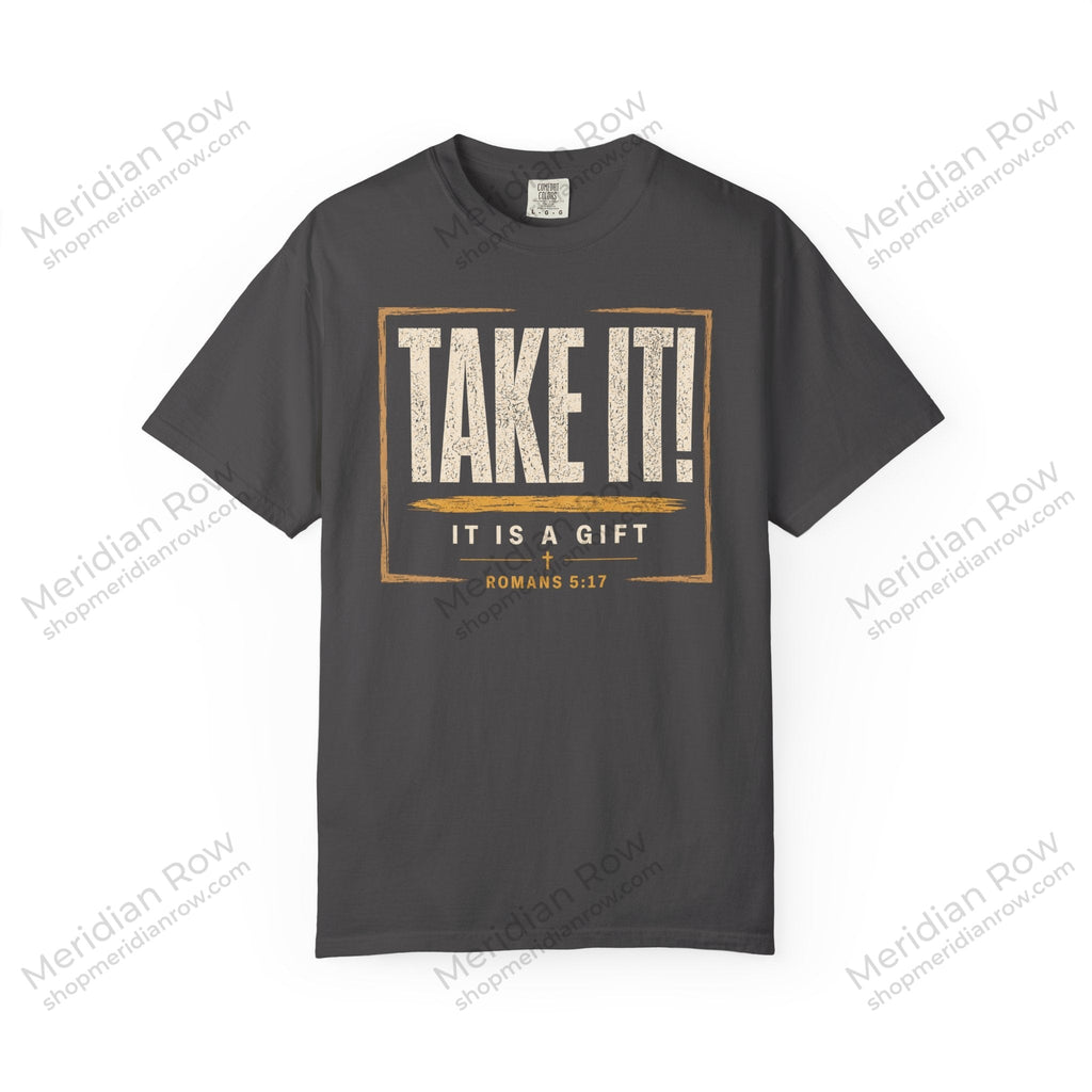 Take It! It Is a Gift Shirt | Romans 5:17 Christian T-Shirt | Comfort Colors 1717 Faith Tee | Righteousness Through Christ