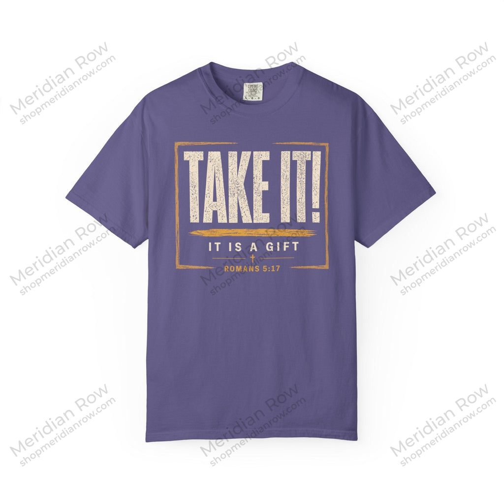 Take It! It Is a Gift Shirt | Romans 5:17 Christian T-Shirt | Comfort Colors 1717 Faith Tee | Righteousness Through Christ