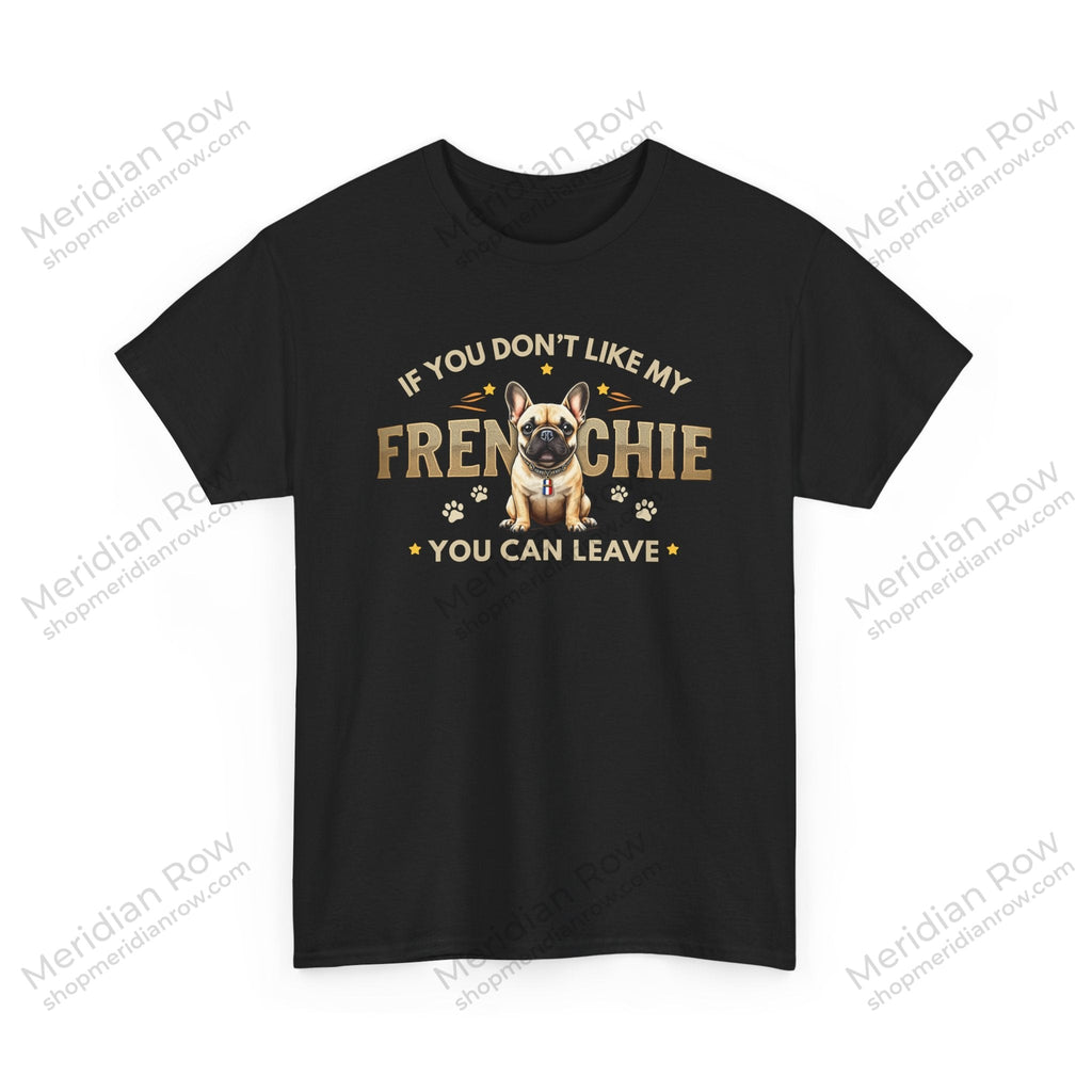 If You Don't Like My Frenchie You Can Leave Shirt | Funny French Bulldog T-Shirt | Gildan 5000 Dog Lover Tee