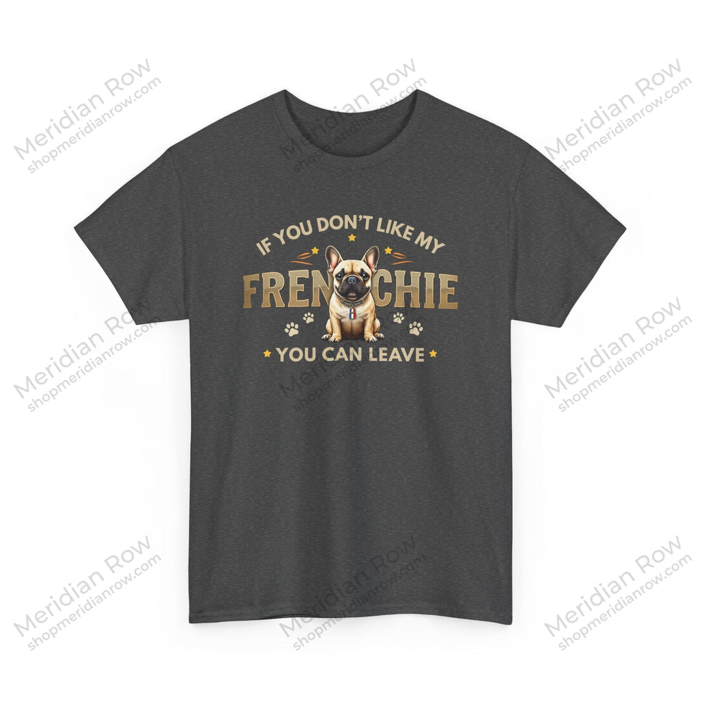 If You Don't Like My Frenchie You Can Leave Shirt | Funny French Bulldog T-Shirt | Gildan 5000 Dog Lover Tee