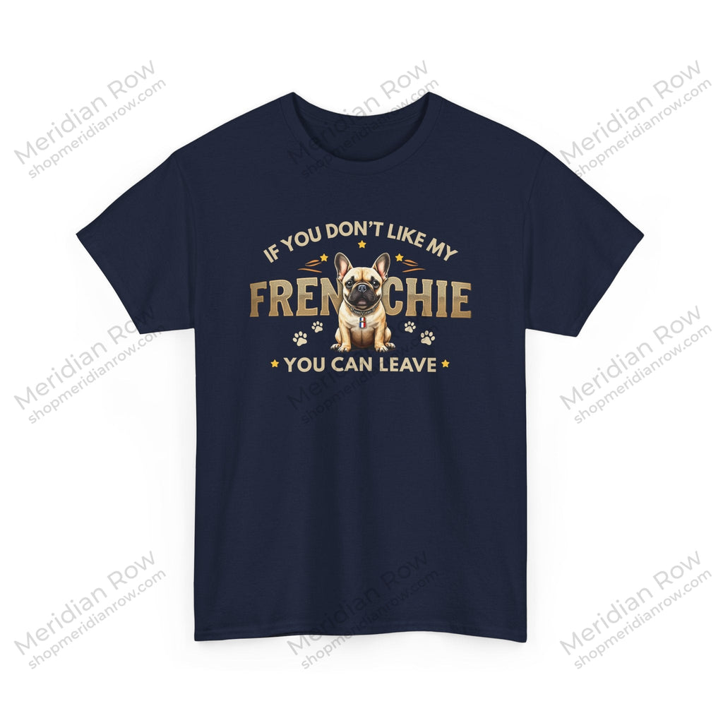 If You Don't Like My Frenchie You Can Leave Shirt | Funny French Bulldog T-Shirt | Gildan 5000 Dog Lover Tee