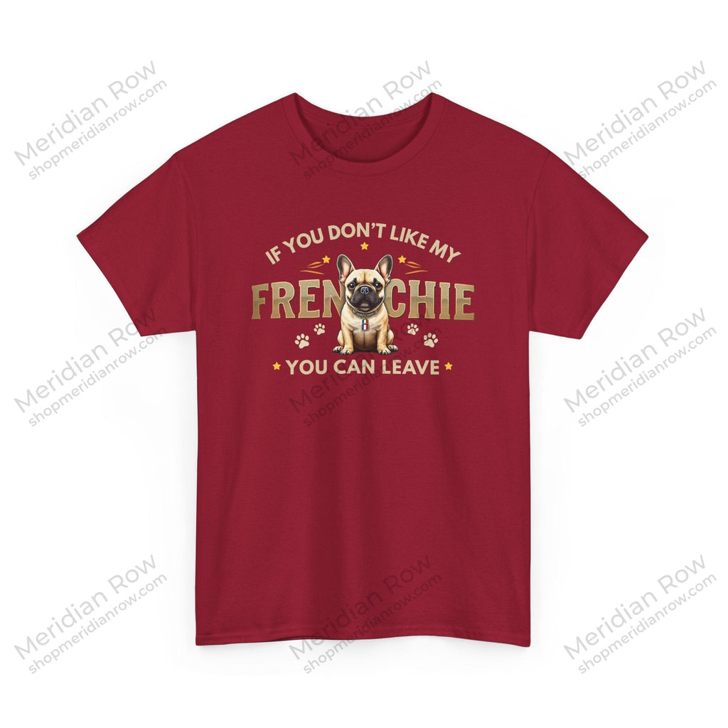 If You Don't Like My Frenchie You Can Leave Shirt | Funny French Bulldog T-Shirt | Gildan 5000 Dog Lover Tee
