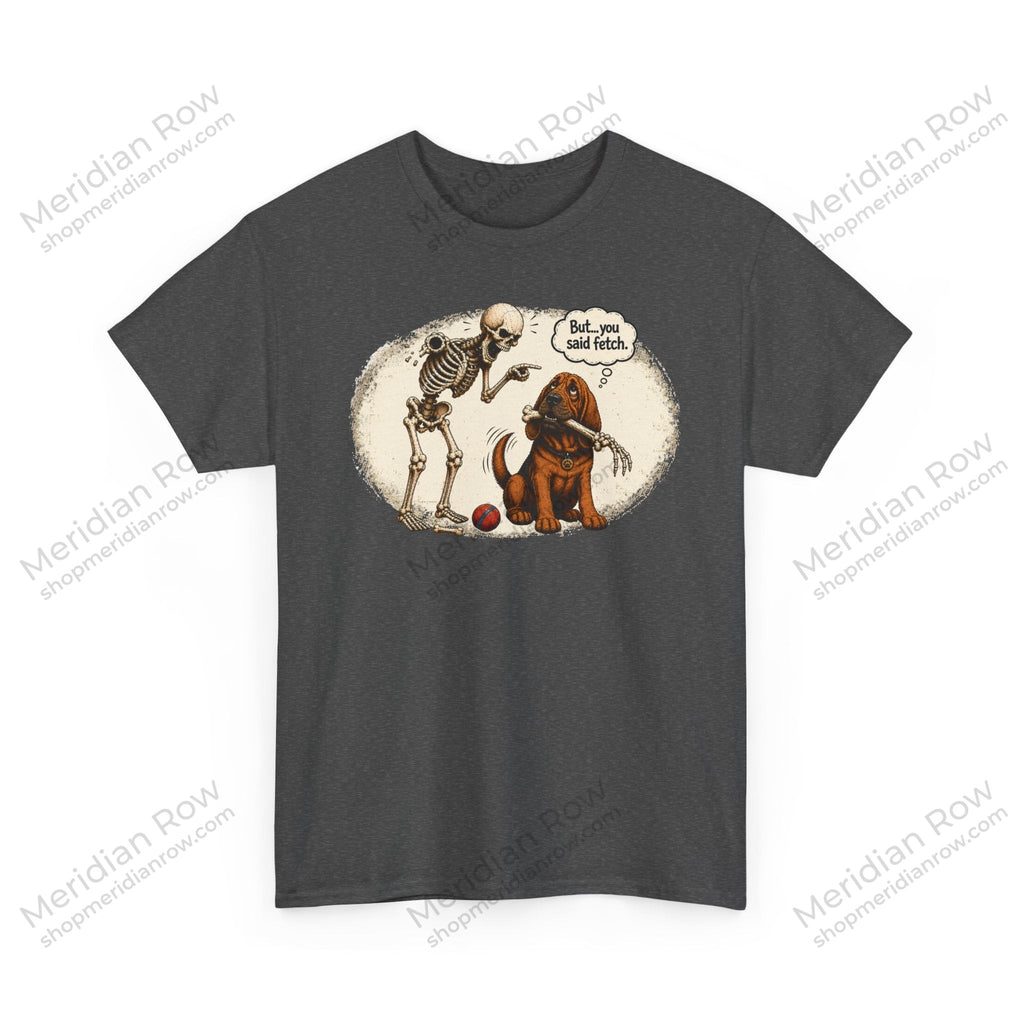 But, You Said Fetch Shirt | Funny Bloodhound Halloween Tee | Spooky Dog Lover Shirt | Gildan 5000 Graphic T-Shirt