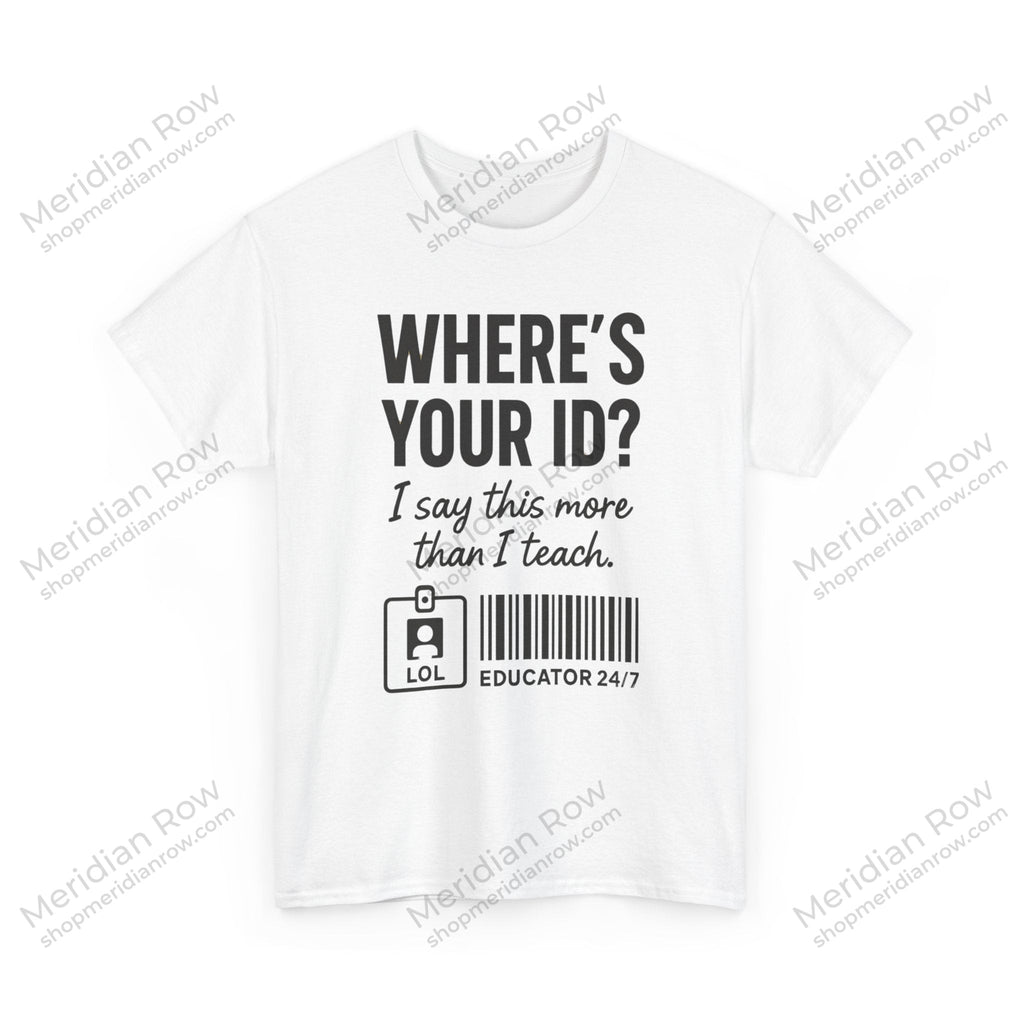 Where's Your ID? Teacher Shirt | Funny Educator T-Shirt | School Staff Graphic Tee | Teacher Humor Shirt | Gildan 5000