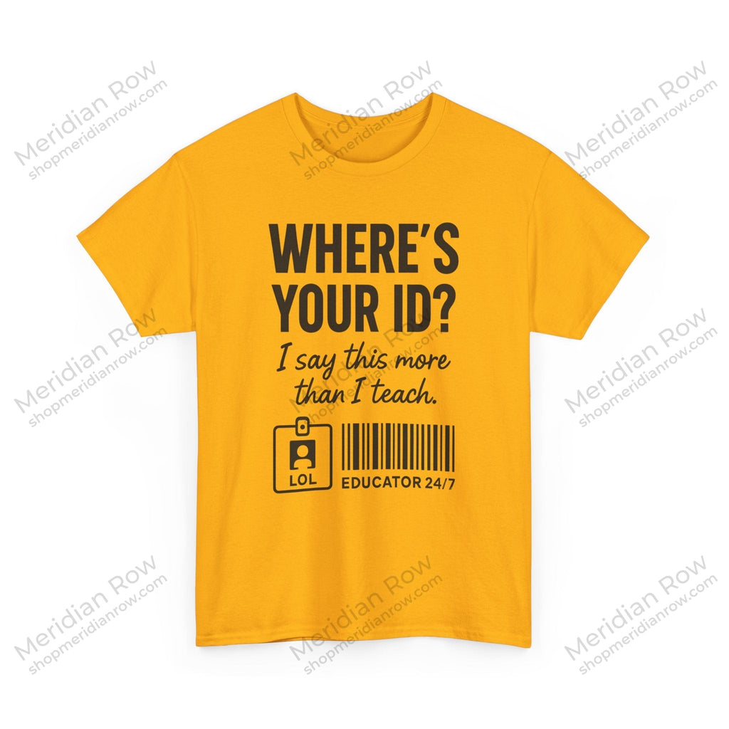 Where's Your ID? Teacher Shirt | Funny Educator T-Shirt | School Staff Graphic Tee | Teacher Humor Shirt | Gildan 5000