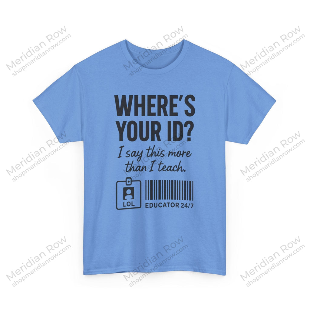 Where's Your ID? Teacher Shirt | Funny Educator T-Shirt | School Staff Graphic Tee | Teacher Humor Shirt | Gildan 5000